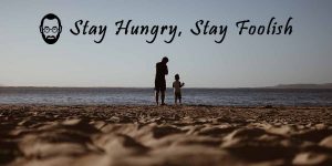 Read more about the article Stay Hungry, Stay Foolish meaning – Story of a father and son