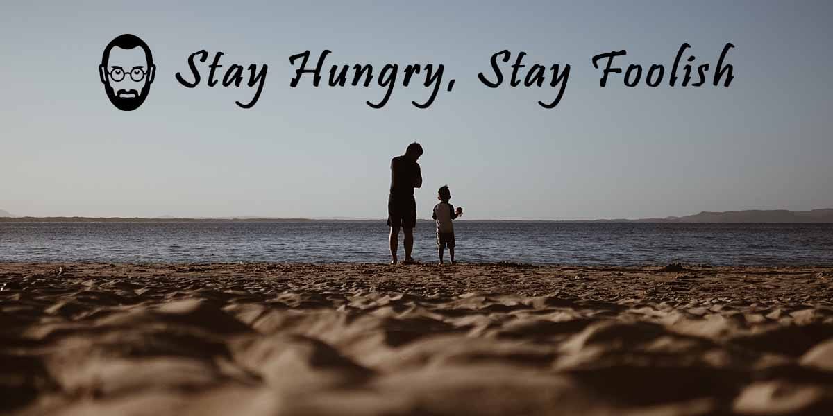 You are currently viewing Stay Hungry, Stay Foolish meaning – Story of a father and son