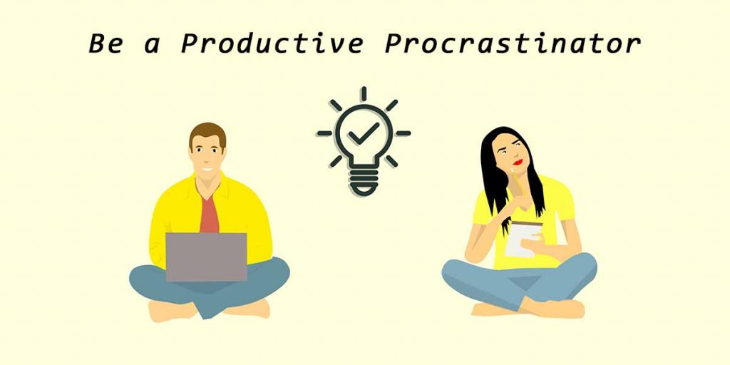 This way you can use Procrastination to your advantage