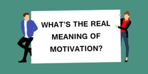 Read more about the article What is the Real meaning of Motivation?