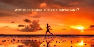 Read more about the article Why Is Physical Activity Important? – Answered in a sentence