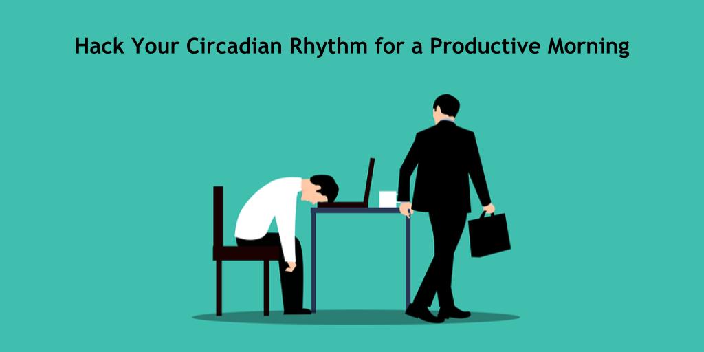 You are currently viewing How to Hack Your Circadian Rhythm for a Productive Morning?